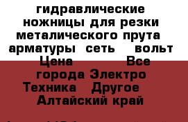 гидравлические ножницы для резки металического прута (арматуры) сеть 220вольт › Цена ­ 3 000 - Все города Электро-Техника » Другое   . Алтайский край